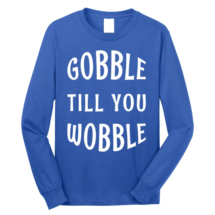 Silly Thanksgiving Gift Gobble Till You Wobble Gift Long Sleeve Shirt