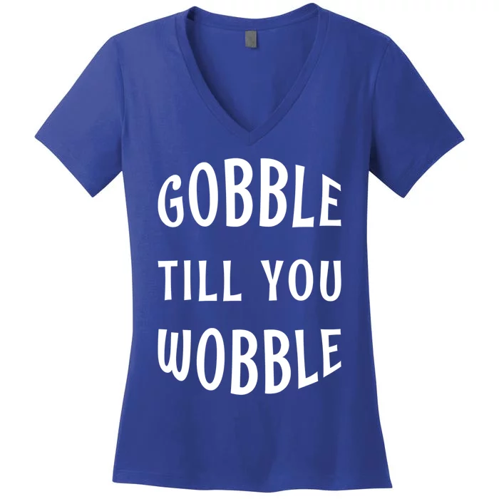 Silly Thanksgiving Gift Gobble Till You Wobble Gift Women's V-Neck T-Shirt