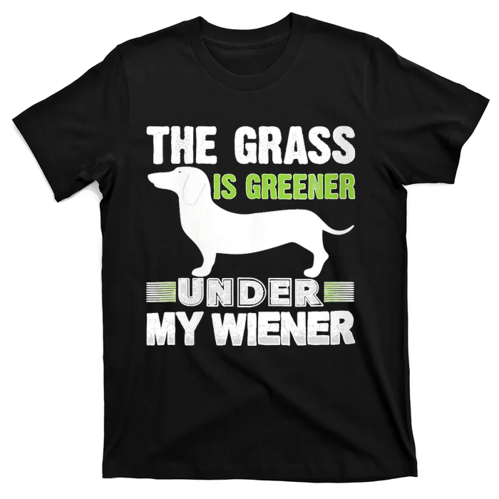 S The Grass Is Greener Under My Wiener Funny Weiner Dog Quote T-Shirt