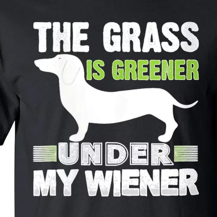 S The Grass Is Greener Under My Wiener Funny Weiner Dog Quote Tall T-Shirt