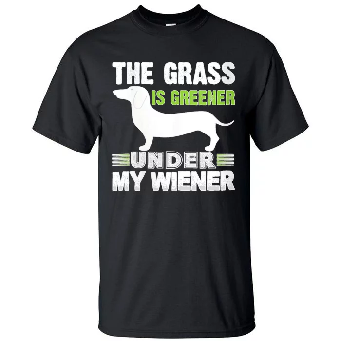 S The Grass Is Greener Under My Wiener Funny Weiner Dog Quote Tall T-Shirt