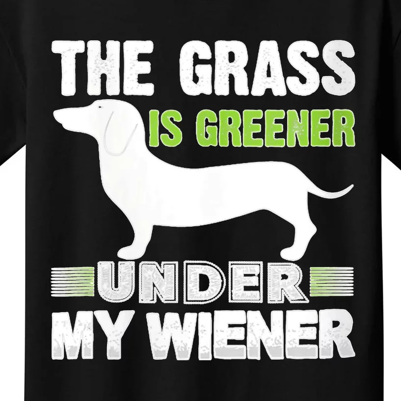 S The Grass Is Greener Under My Wiener Funny Weiner Dog Quote Kids T-Shirt