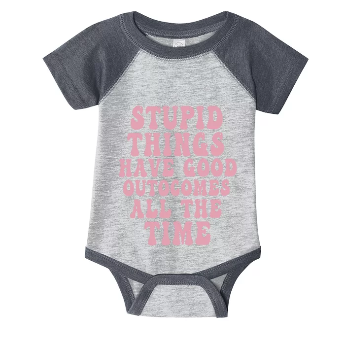 Stupid Things Have Good Outcomes All The Time Quote Infant Baby Jersey Bodysuit