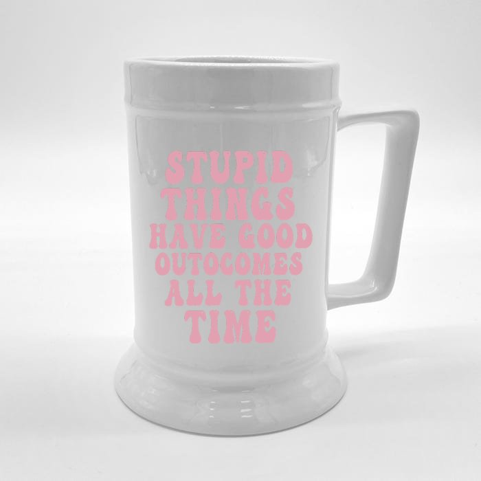 Stupid Things Have Good Outcomes All The Time Quote Front & Back Beer Stein