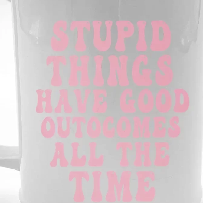 Stupid Things Have Good Outcomes All The Time Quote Front & Back Beer Stein