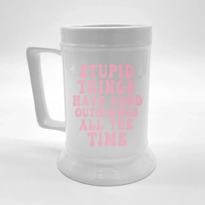 Stupid Things Have Good Outcomes All The Time Quote Front & Back Beer Stein