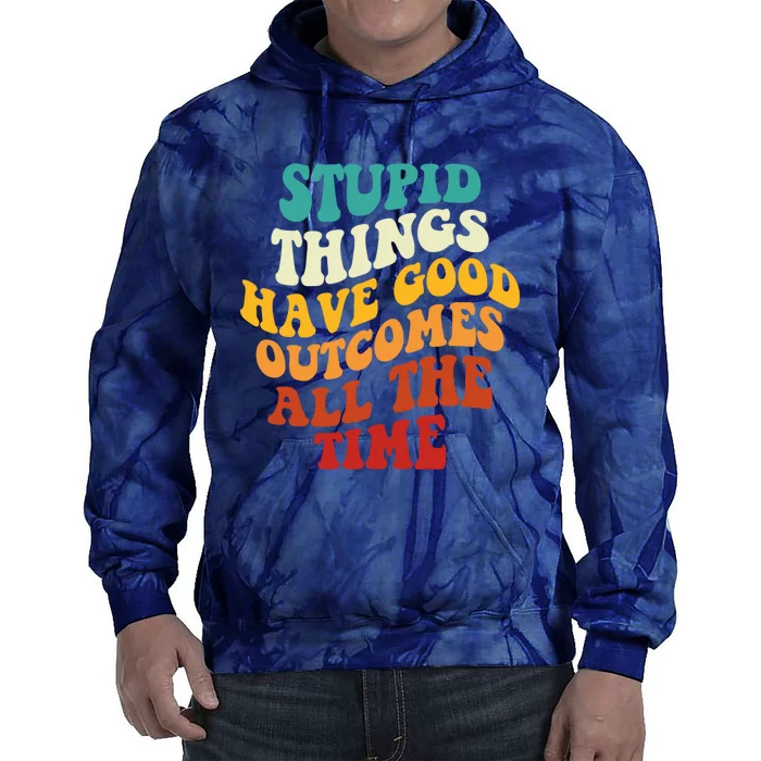 Stupid Things Have Good Outcomes All The Time Retro Groovy Tie Dye Hoodie