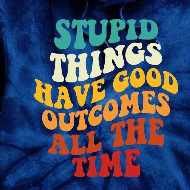 Stupid Things Have Good Outcomes All The Time Retro Groovy Tie Dye Hoodie