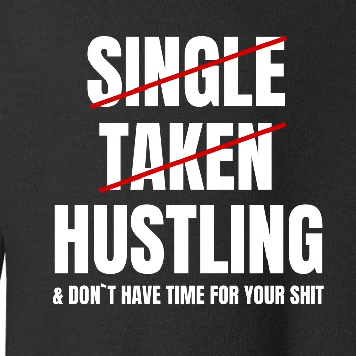 Single Taken Hustling Hustle Merch Toddler Sweatshirt