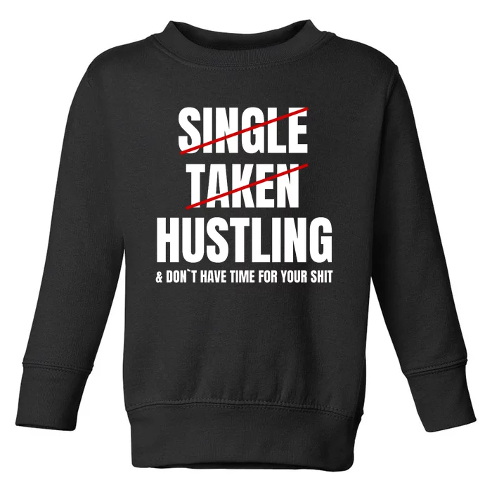 Single Taken Hustling Hustle Merch Toddler Sweatshirt