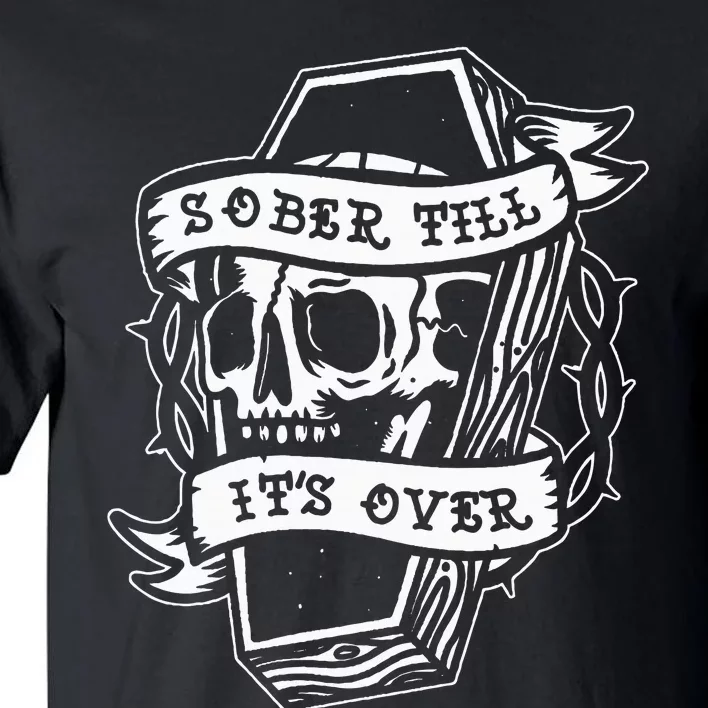 Sober Till ItS Over Aa Na Gift Recovery 12 Steps Sobriety Tall T-Shirt