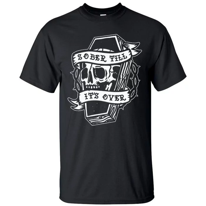 Sober Till ItS Over Aa Na Gift Recovery 12 Steps Sobriety Tall T-Shirt