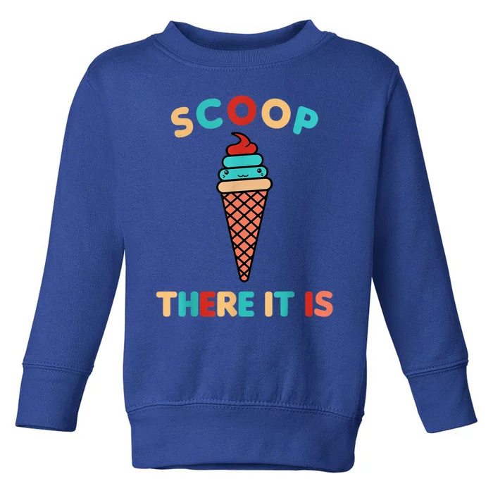 Scoop There It Is Tag Team Funny Ice Cream Pun Sweet Tooth Gift Toddler Sweatshirt