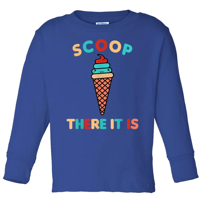 Scoop There It Is Tag Team Funny Ice Cream Pun Sweet Tooth Gift Toddler Long Sleeve Shirt