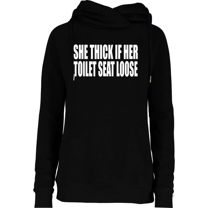 She Thick If Her Toilet Seat Loose Womens Funnel Neck Pullover Hood