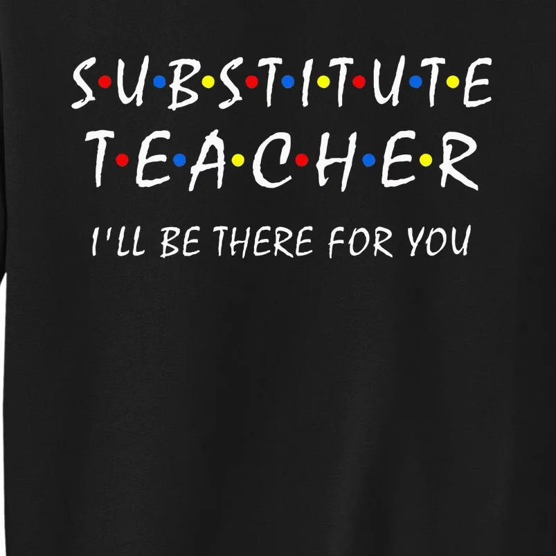 Substitute Teacher ILl Be There For You Back To School Sub Sweatshirt