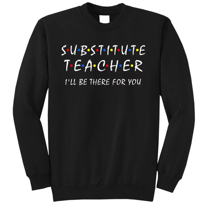 Substitute Teacher ILl Be There For You Back To School Sub Sweatshirt