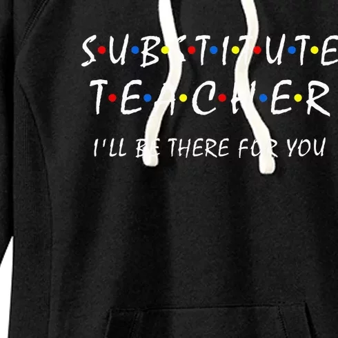 Substitute Teacher ILl Be There For You Back To School Sub Women's Fleece Hoodie