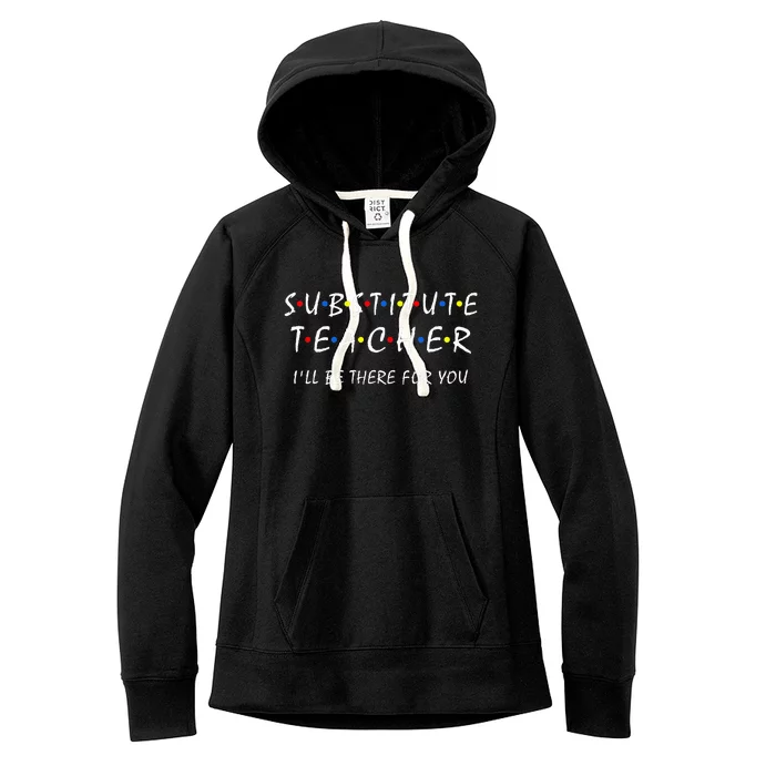 Substitute Teacher ILl Be There For You Back To School Sub Women's Fleece Hoodie