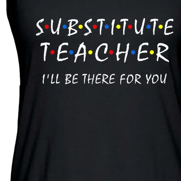 Substitute Teacher ILl Be There For You Back To School Sub Ladies Essential Flowy Tank