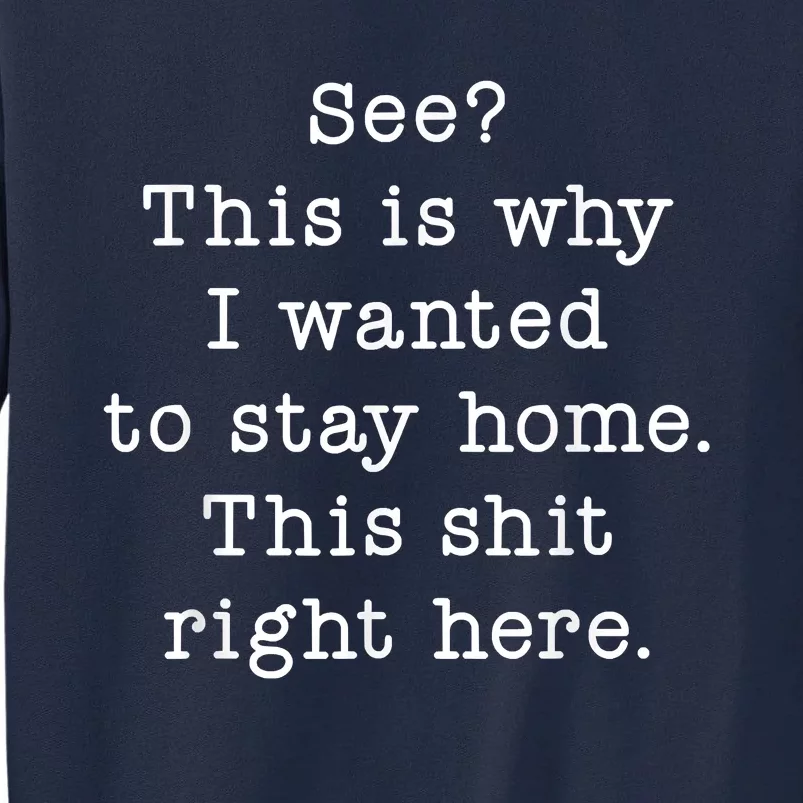 See This Is Why I Wanted To Stay Home Funny Tall Sweatshirt