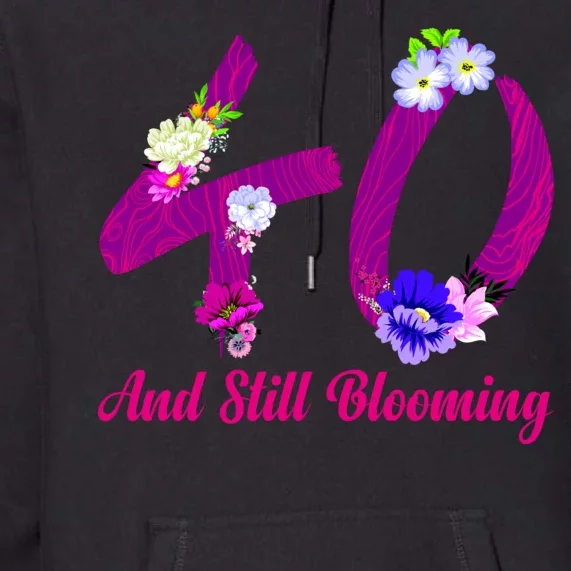 Still Blooming 40th Birthday Flowers Premium Hoodie