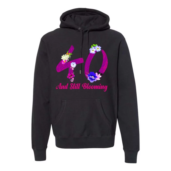 Still Blooming 40th Birthday Flowers Premium Hoodie