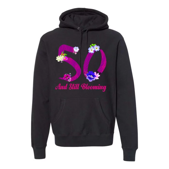 Still Blooming 50th Birthday Flowers Premium Hoodie