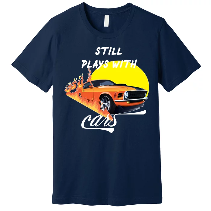 Still Plays With Cars Matching Family Premium T-Shirt