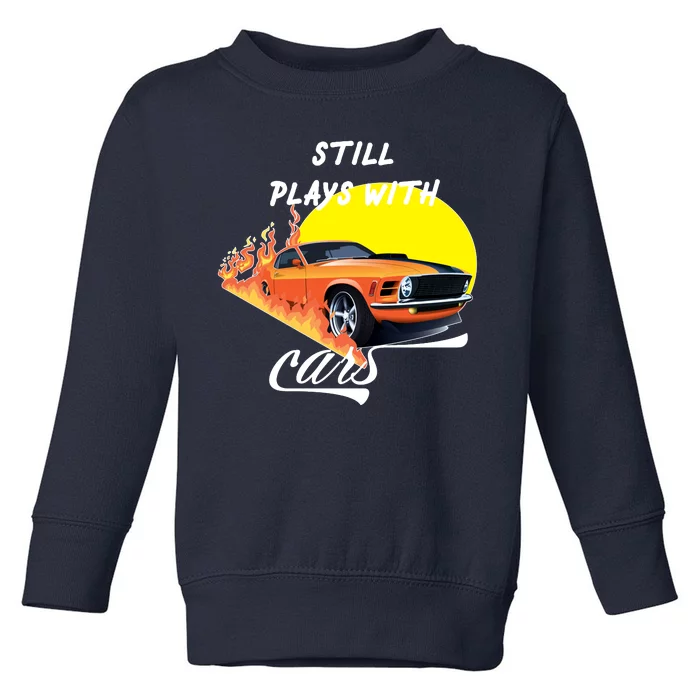 Still Plays With Cars Matching Family Toddler Sweatshirt