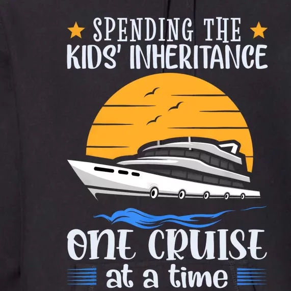 Spending The Kids Inheritance One Cruise At A Time Premium Hoodie