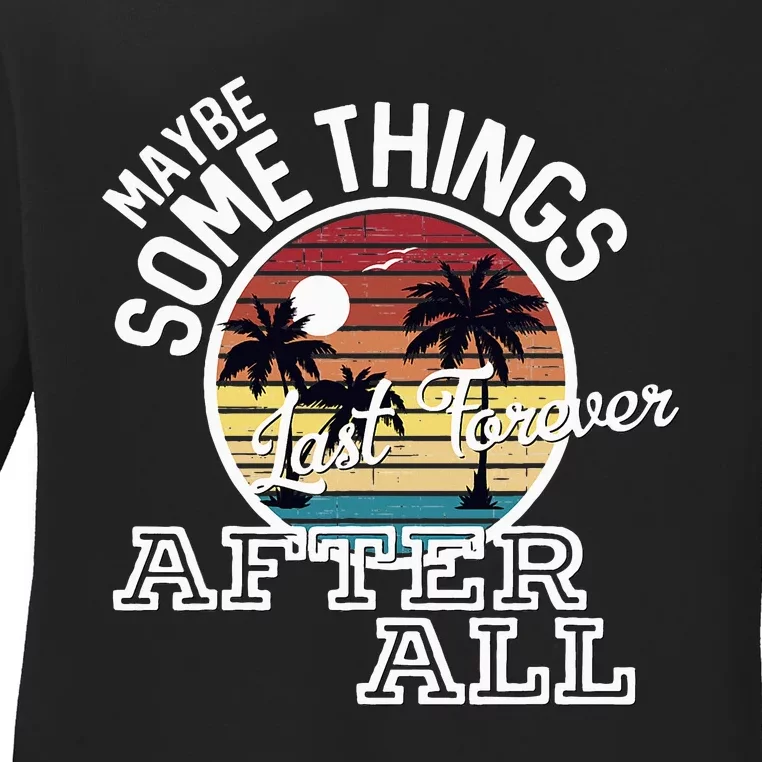 Some Things Last Forever After All Country Music Ladies Long Sleeve Shirt