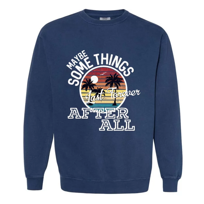 Some Things Last Forever After All Country Music Garment-Dyed Sweatshirt