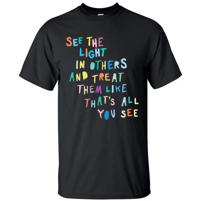 See The Light In Others Encouraging Positive Message Tall T-Shirt