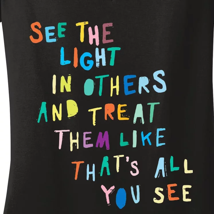 See The Light In Others funny Encouraging Positive Message Women's V-Neck T-Shirt