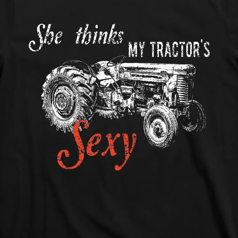 She Thinks My TractorS Sexy Funny Quote For Farmer T-Shirt