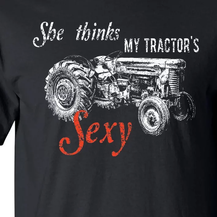 She Thinks My TractorS Sexy Funny Quote For Farmer Tall T-Shirt