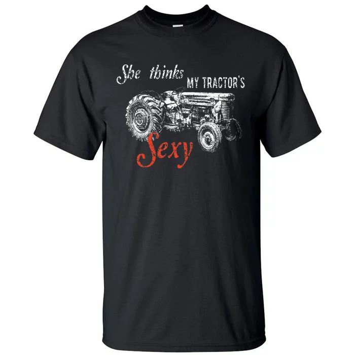 She Thinks My TractorS Sexy Funny Quote For Farmer Tall T-Shirt