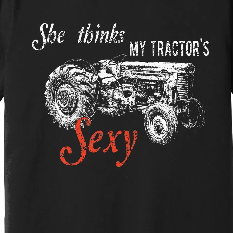 She Thinks My TractorS Sexy Funny Quote For Farmer Premium T-Shirt