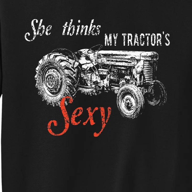 She Thinks My TractorS Sexy Funny Quote For Farmer Tall Sweatshirt