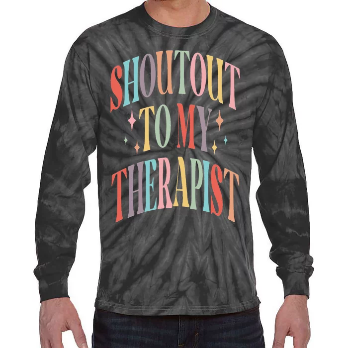 Shoutout to my therapist funny shoutout to my therapist Tie-Dye Long Sleeve Shirt