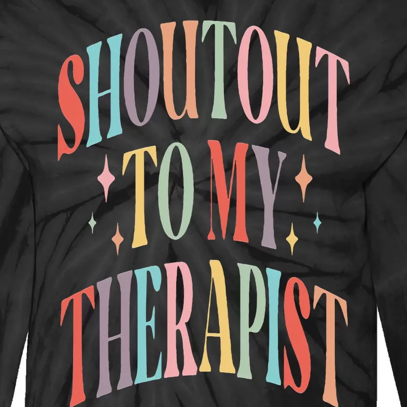 Shoutout to my therapist funny shoutout to my therapist Tie-Dye Long Sleeve Shirt