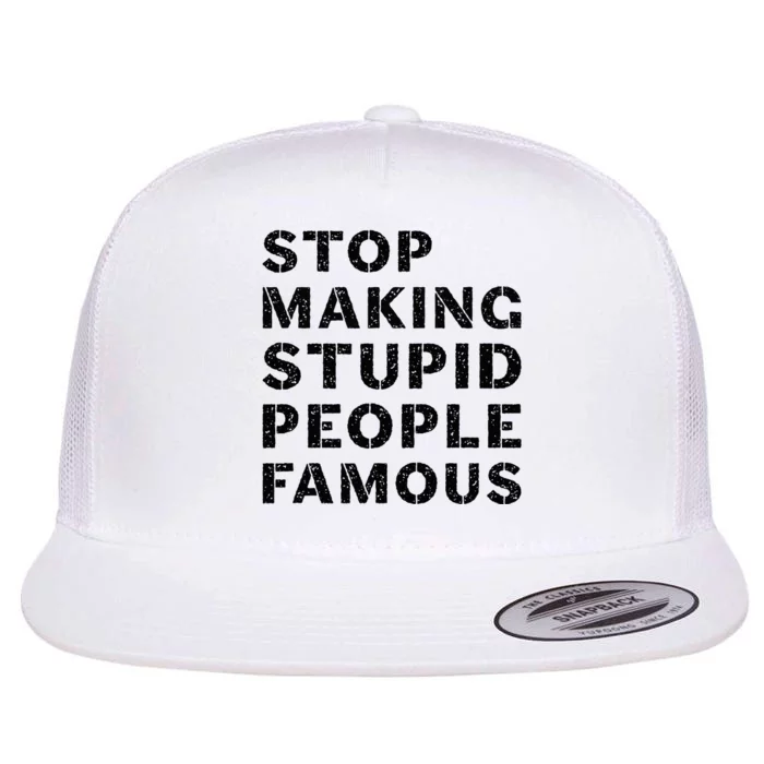 Stop To Make The Stupid People Famous Flat Bill Trucker Hat