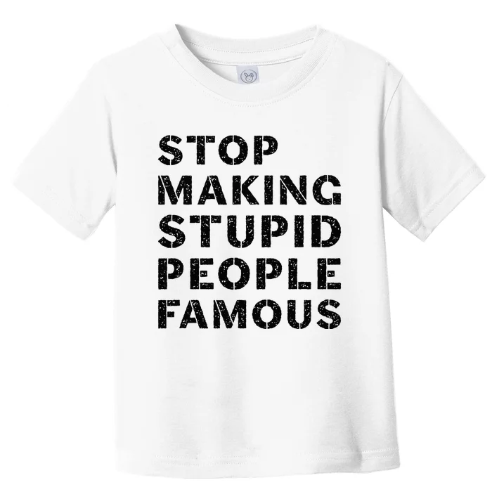 Stop To Make The Stupid People Famous Toddler T-Shirt