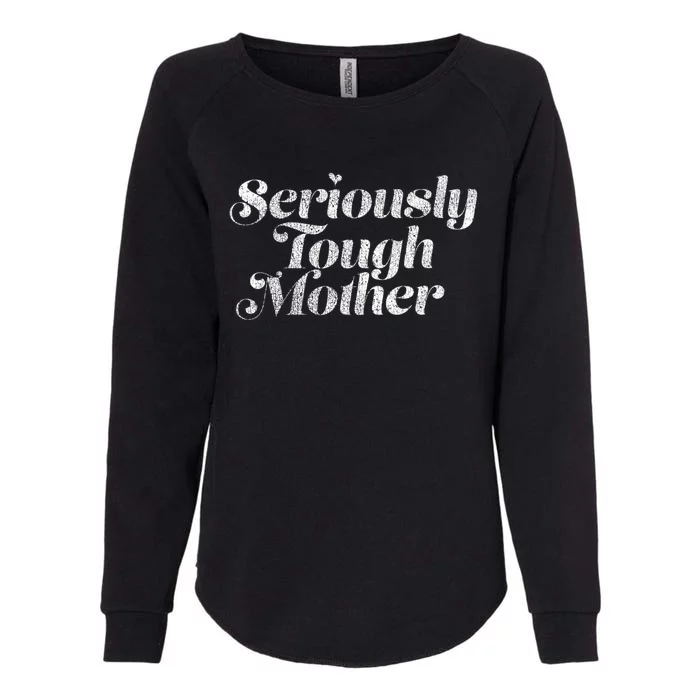 Seriously Tough Mother Retro Style Funny Sarcastic Mom Gift Womens California Wash Sweatshirt