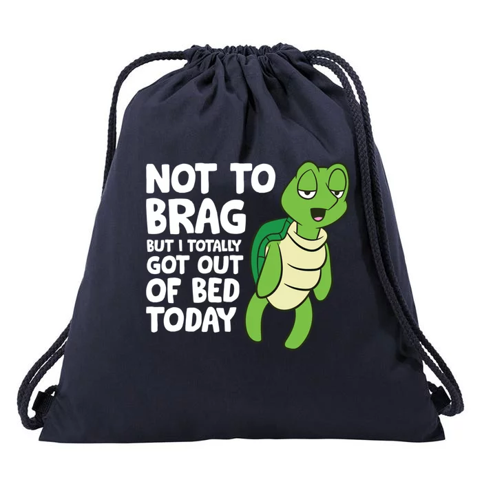 Sea Turtle Not To Brag But I Totally Got Out Of Bed Today Great Gift Drawstring Bag