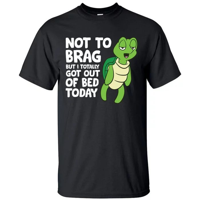 Sea Turtle Not To Brag But I Totally Got Out Of Bed Today Tall T-Shirt