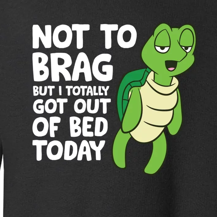 Sea Turtle Not To Brag But I Totally Got Out Of Bed Today Toddler Sweatshirt