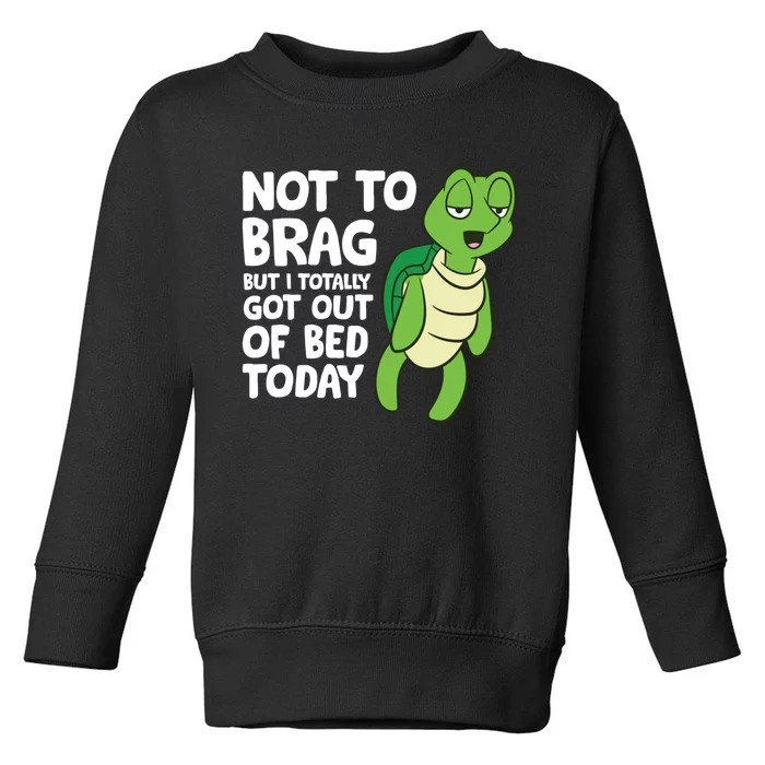 Sea Turtle Not To Brag But I Totally Got Out Of Bed Today Toddler Sweatshirt