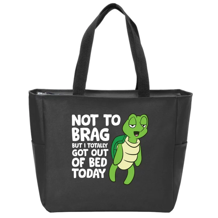 Sea Turtle Not To Brag But I Totally Got Out Of Bed Today Zip Tote Bag